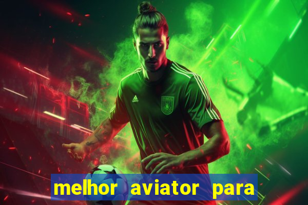 melhor aviator para ganhar dinheiro